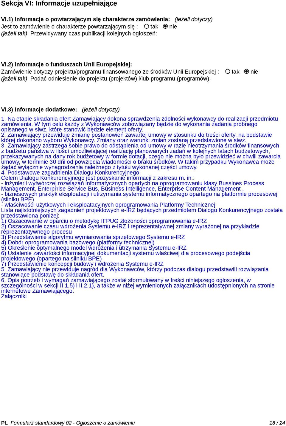 VI.2) Informacje o funduszach Unii Europejskiej: Zamówienie dotyczy projektu/programu finansowanego ze środków Unii Europejskiej : tak nie (jeżeli tak) Podać odniesienie do projektu (projektów) i/lub