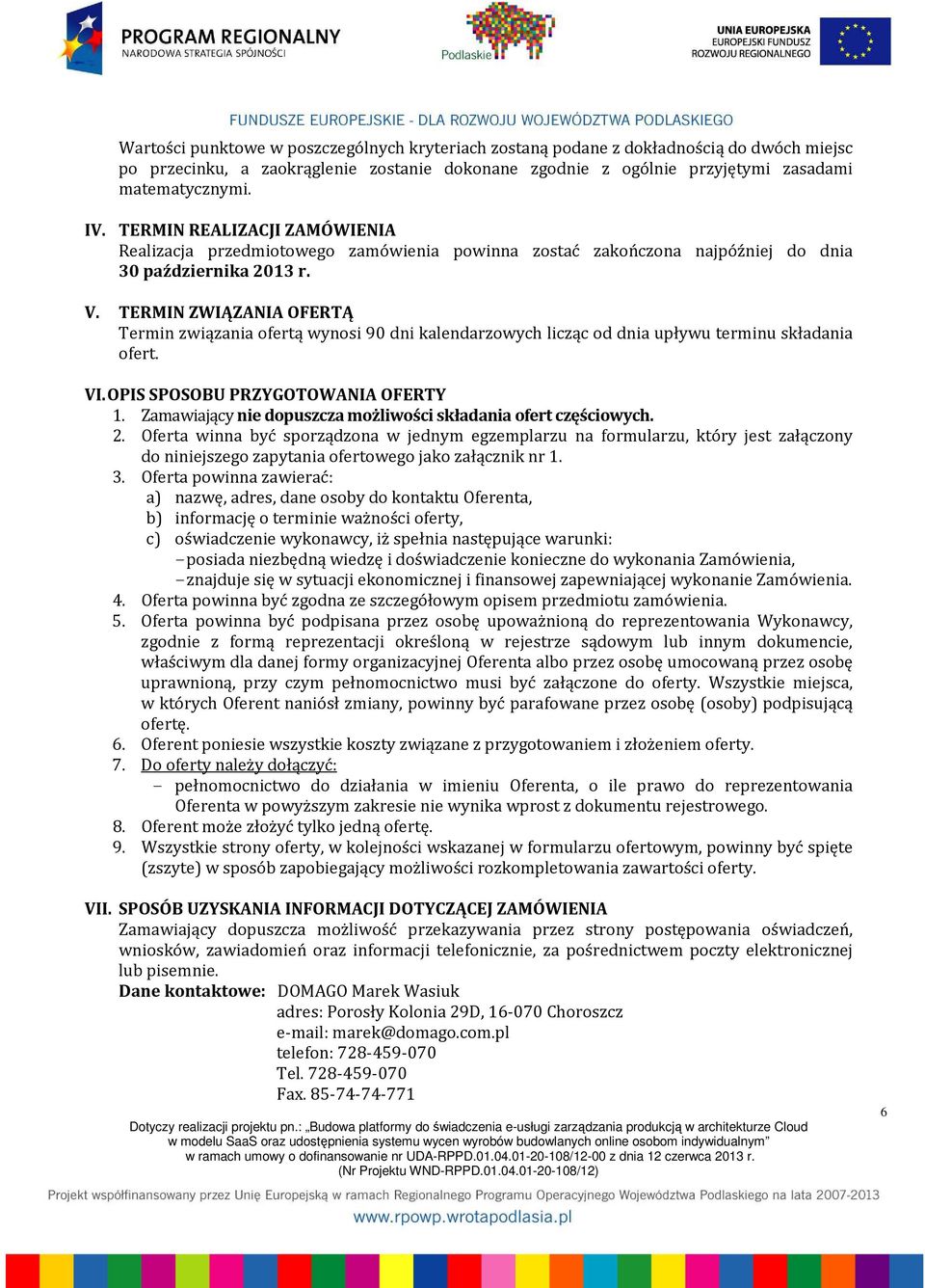 TERMIN ZWIĄZANIA OFERTĄ Termin związania ofertą wynosi 90 dni kalendarzowych licząc od dnia upływu terminu składania ofert. VI. OPIS SPOSOBU PRZYGOTOWANIA OFERTY 1.