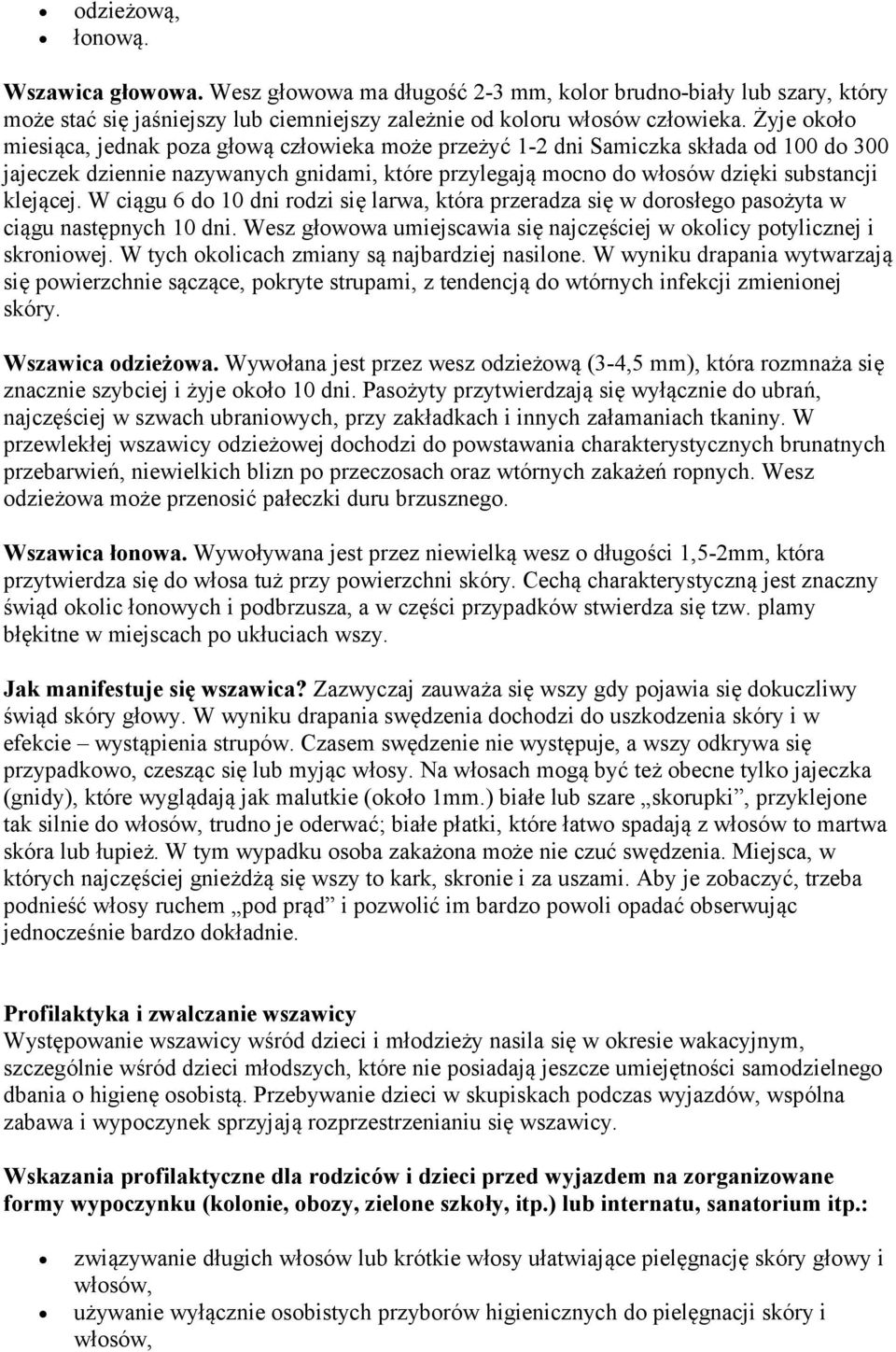 W ciągu 6 do 10 dni rodzi się larwa, która przeradza się w dorosłego pasożyta w ciągu następnych 10 dni. Wesz głowowa umiejscawia się najczęściej w okolicy potylicznej i skroniowej.