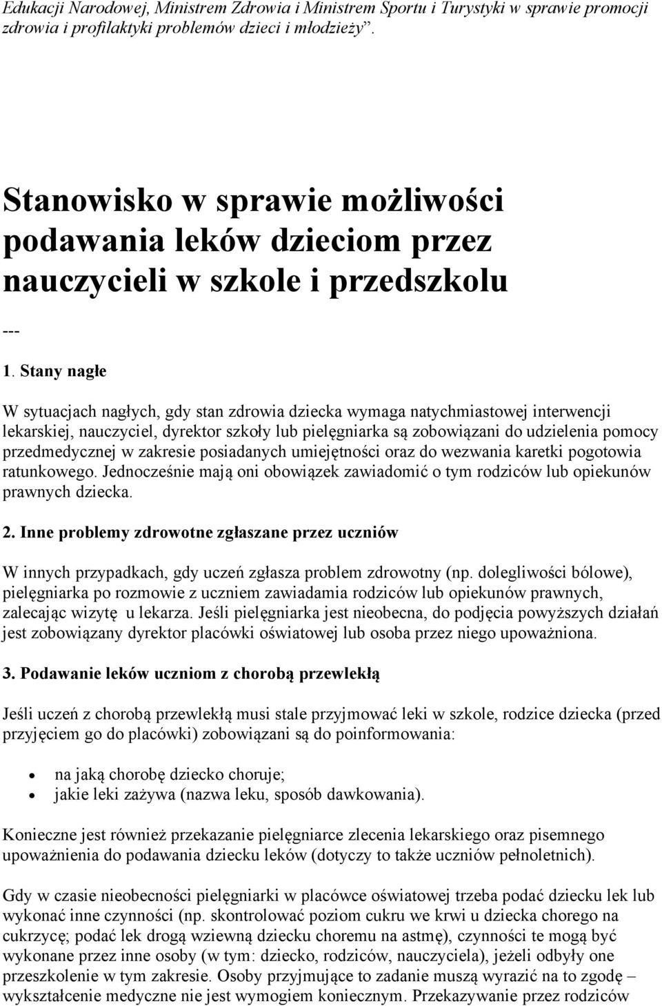 Stany nagłe W sytuacjach nagłych, gdy stan zdrowia dziecka wymaga natychmiastowej interwencji lekarskiej, nauczyciel, dyrektor szkoły lub pielęgniarka są zobowiązani do udzielenia pomocy