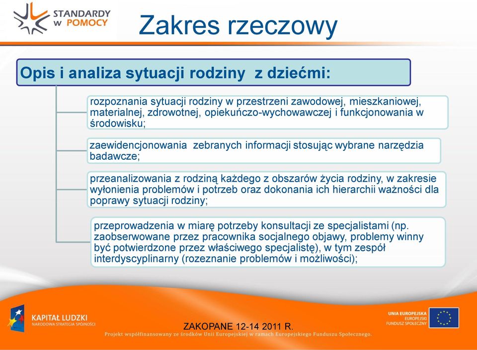 zakresie wyłonienia problemów i potrzeb oraz dokonania ich hierarchii ważności dla poprawy sytuacji rodziny; przeprowadzenia w miarę potrzeby konsultacji ze specjalistami (np.