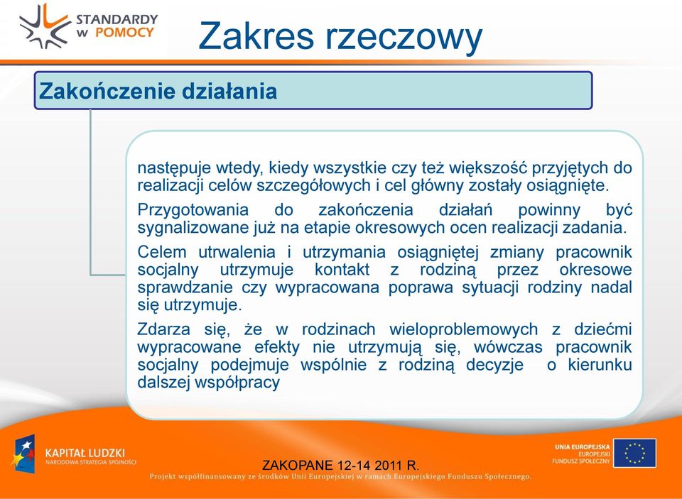 Celem utrwalenia i utrzymania osiągniętej zmiany pracownik socjalny utrzymuje kontakt z rodziną przez okresowe sprawdzanie czy wypracowana poprawa sytuacji