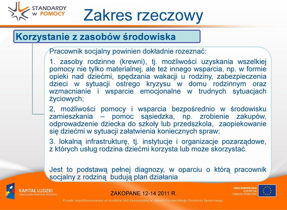 w formie opieki nad dziećmi, spędzania wakacji u rodziny, zabezpieczenia dzieci w sytuacji ostrego kryzysu w domu rodzinnym oraz wzmacnianie i wsparcie emocjonalne w trudnych sytuacjach życiowych; 2,