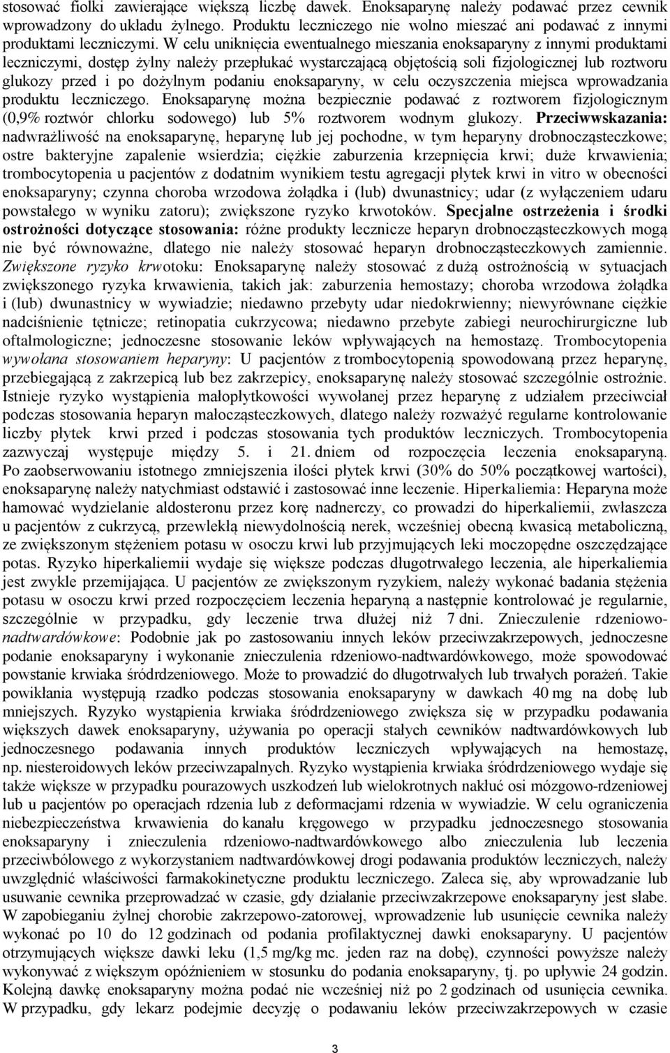 W celu uniknięcia ewentualnego mieszania enoksaparyny z innymi produktami leczniczymi, dostęp żylny należy przepłukać wystarczającą objętością soli fizjologicznej lub roztworu glukozy przed i po