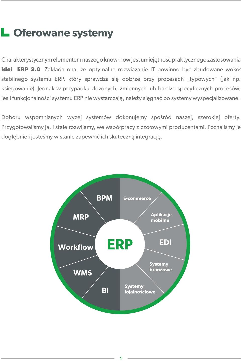 Jednak w przypadku złożonych, zmiennych lub bardzo specyficznych procesów, jeśli funkcjonalności systemu ERP nie wystarczają, należy sięgnąć po systemy wyspecjalizowane.