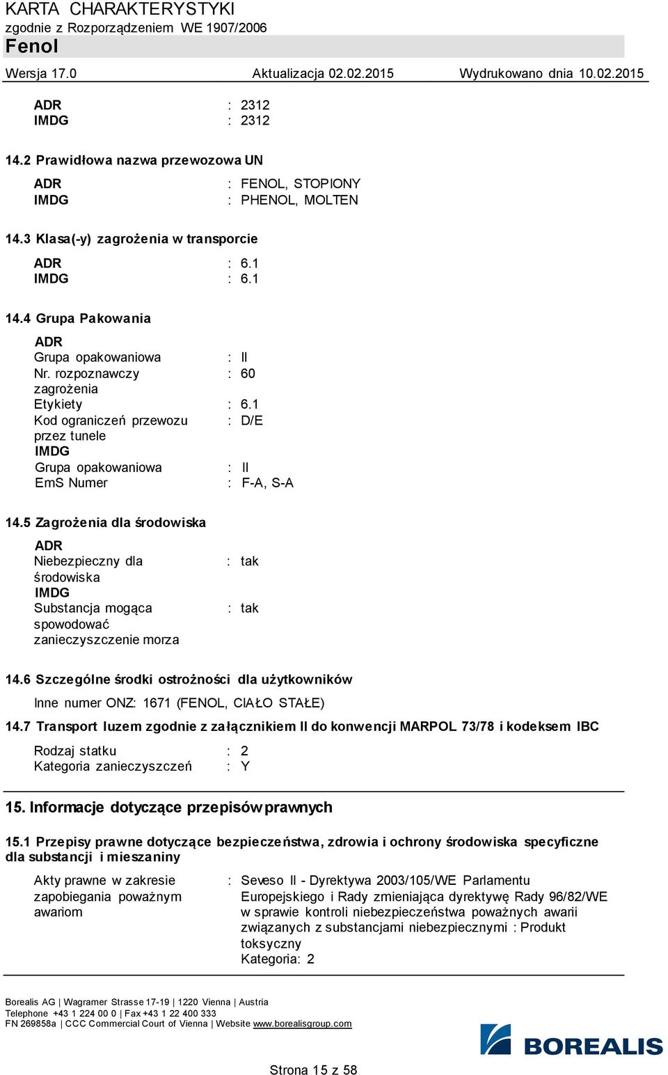 5 Zagrożenia dla środowiska ADR Niebezpieczny dla środowiska IMDG Substancja mogąca spowodować zanieczyszczenie morza : tak : tak 14.