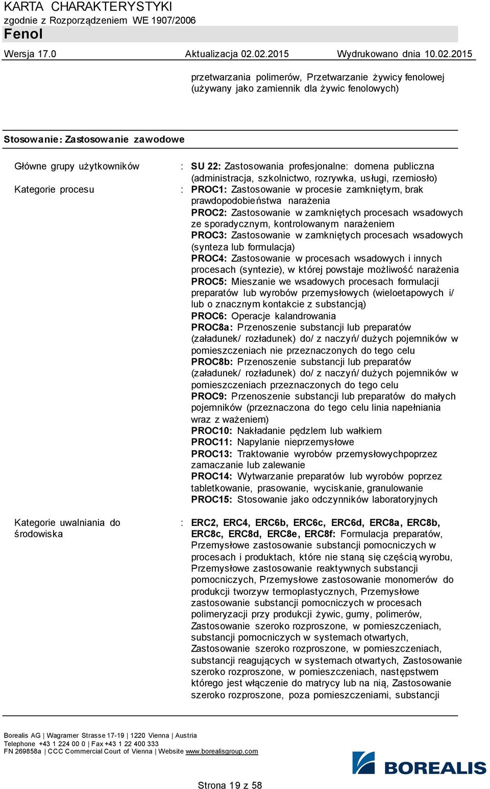 prawdopodobieństwa narażenia PROC2: Zastosowanie w zamkniętych procesach wsadowych ze sporadycznym, kontrolowanym narażeniem PROC3: Zastosowanie w zamkniętych procesach wsadowych (synteza lub