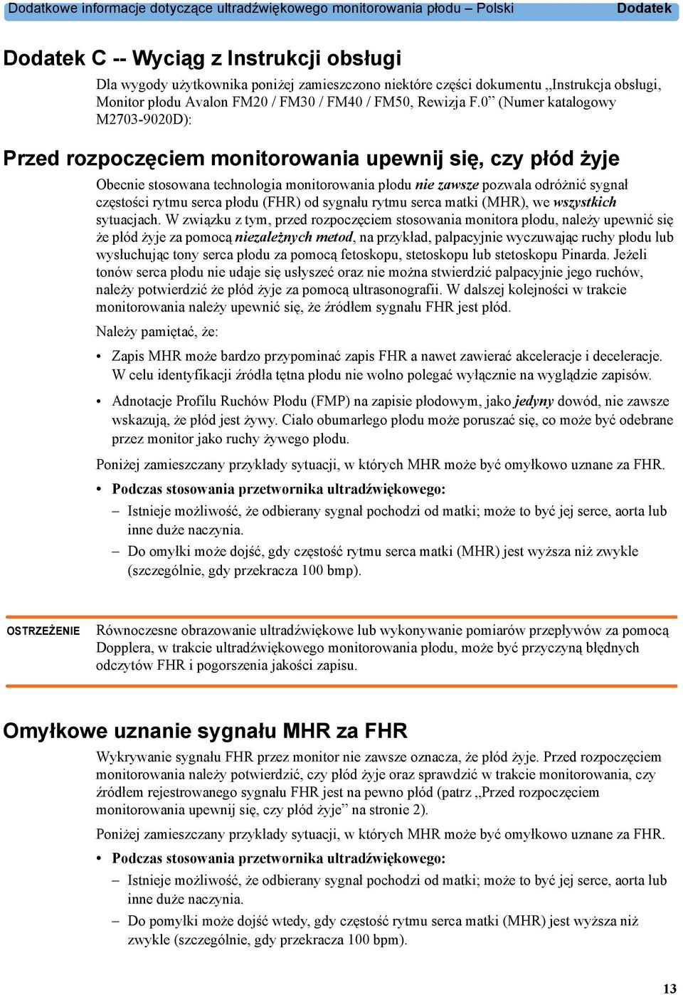 0 (Numer katalogowy M2703-9020D): Przed rozpoczęciem monitorowania upewnij się, czy płód żyje Obecnie stosowana technologia monitorowania płodu nie zawsze pozwala odróżnić sygnał częstości rytmu