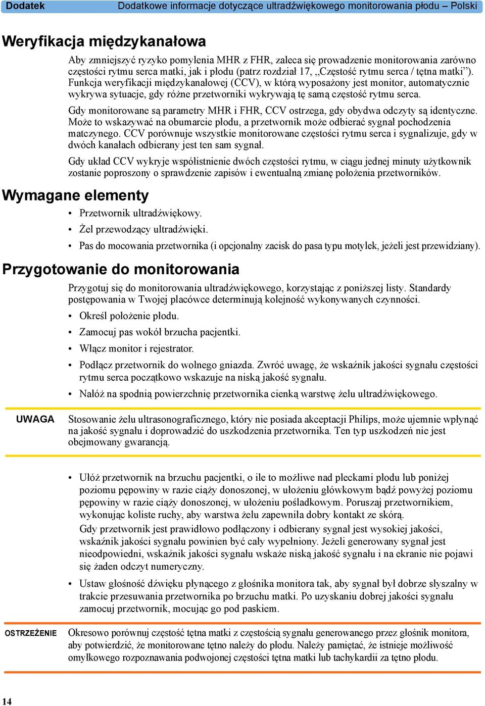 Funkcja weryfikacji międzykanałowej (CCV), w którą wyposażony jest monitor, automatycznie wykrywa sytuacje, gdy różne przetworniki wykrywają tę samą częstość rytmu serca.