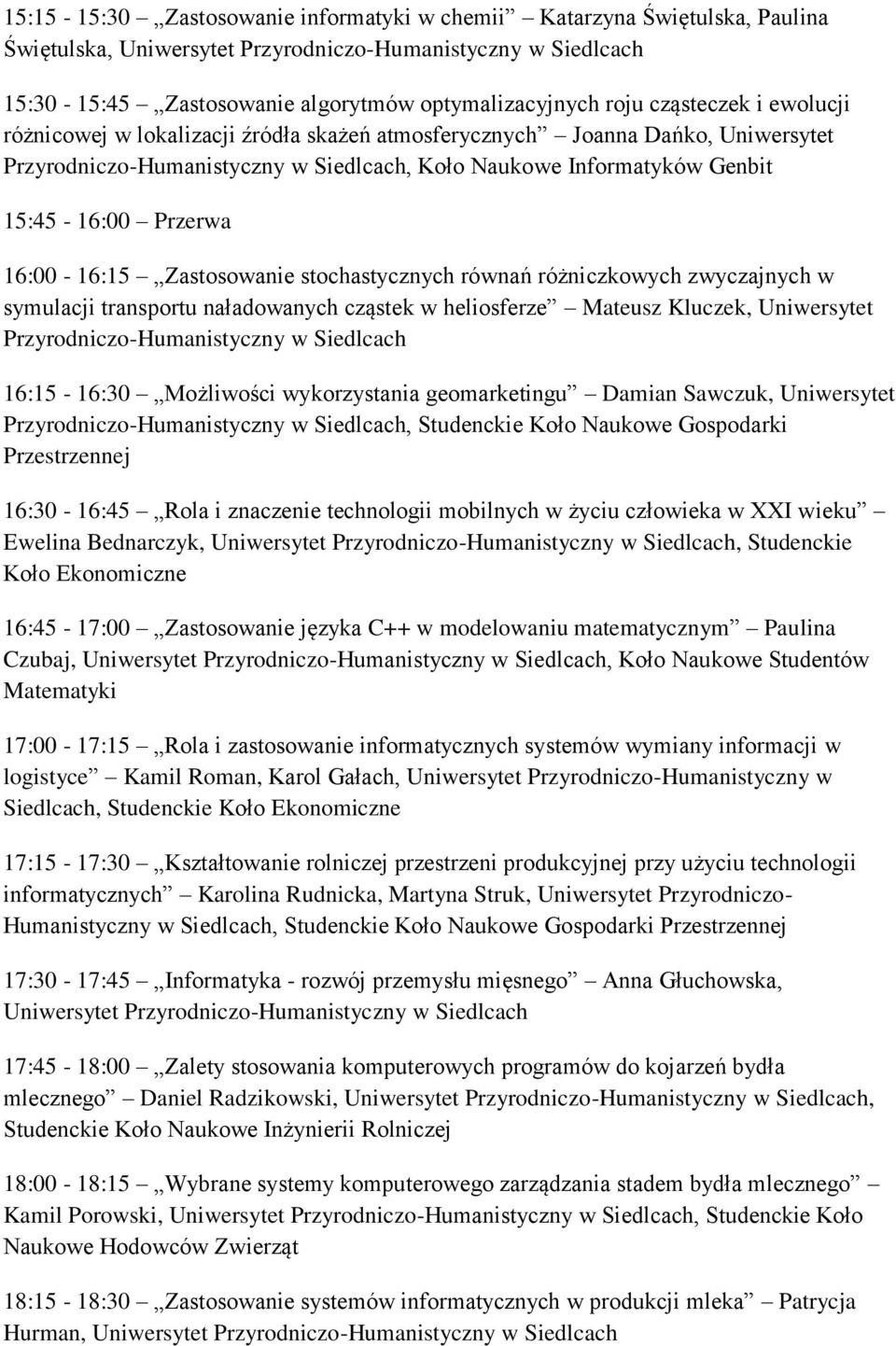 16:00-16:15 Zastosowanie stochastycznych równań różniczkowych zwyczajnych w symulacji transportu naładowanych cząstek w heliosferze Mateusz Kluczek, Uniwersytet Przyrodniczo-Humanistyczny w Siedlcach