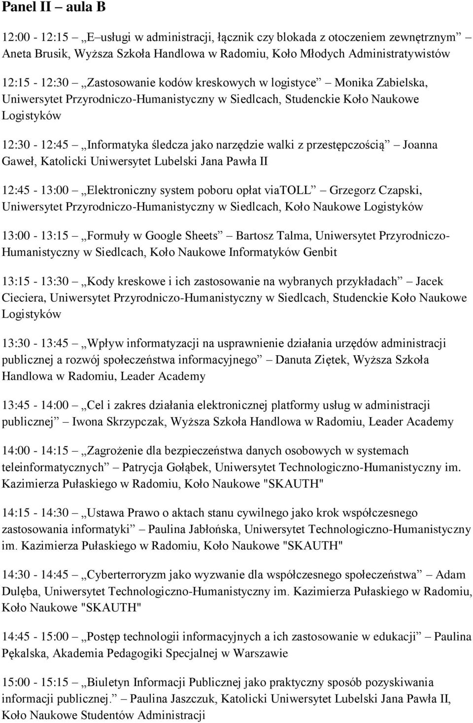 II 12:45-13:00 Elektroniczny system poboru opłat viatoll Grzegorz Czapski, Uniwersytet Przyrodniczo-Humanistyczny w Siedlcach, Koło Naukowe Logistyków 13:00-13:15 Formuły w Google Sheets Bartosz