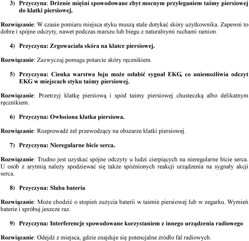 Rozwiązanie: Zazwyczaj pomaga potarcie skóry ręcznikiem. 5) Przyczyna: Cienka warstwa łoju może osłabić sygnał EKG, co uniemożliwia odczyt EKG w miejscach styku taśmy piersiowej.