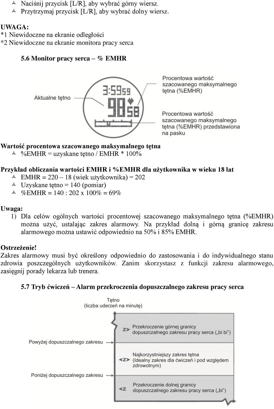 18 (wiek użytkownika) = 202 Uzyskane tętno = 140 (pomiar) %EMHR = 140 : 202 x 100% = 69% Uwaga: 1) Dla celów ogólnych wartości procentowej szacowanego maksymalnego tętna (%EMHR) można użyć, ustalając