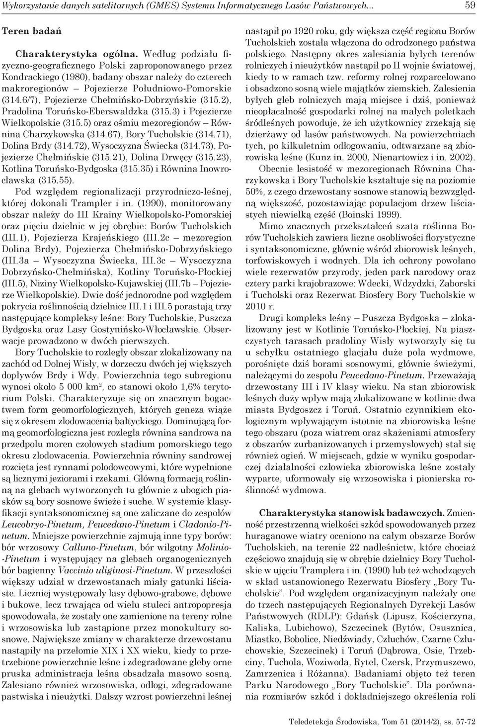 6/7), Pojezierze Chełmińsko-Dobrzyńskie (315.2), Pradolina Toruńsko-Eberswaldzka (315.3) i Pojezierze Wielkopolskie (315.5) oraz ośmiu mezoregionów Równina Charzykowska (314.67), Bory Tucholskie (314.