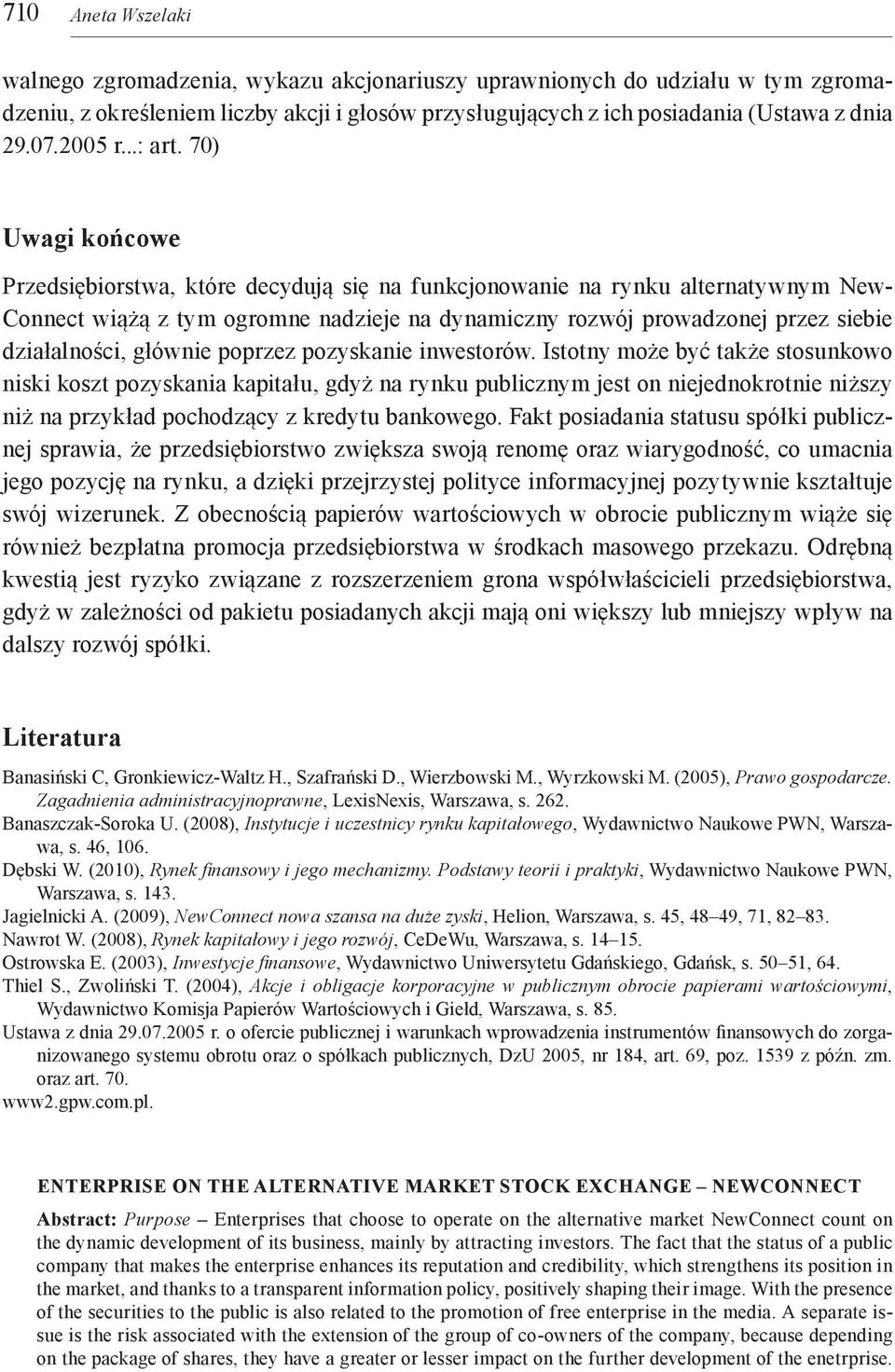 70) Uwagi końcowe Przedsiębiorstwa, które decydują się na funkcjonowanie na rynku alternatywnym New- Connect wiążą z tym ogromne nadzieje na dynamiczny rozwój prowadzonej przez siebie działalności,