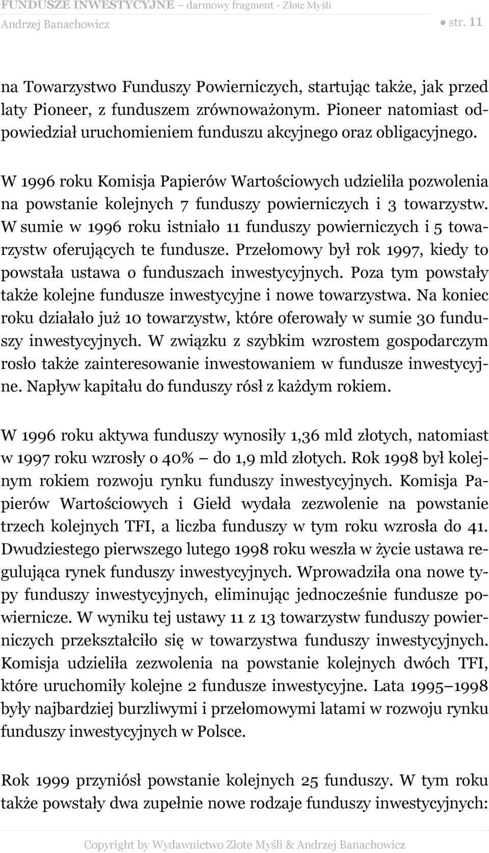 W sumie w 1996 roku istniało 11 funduszy powierniczych i 5 towarzystw oferujących te fundusze. Przełomowy był rok 1997, kiedy to powstała ustawa o funduszach inwestycyjnych.