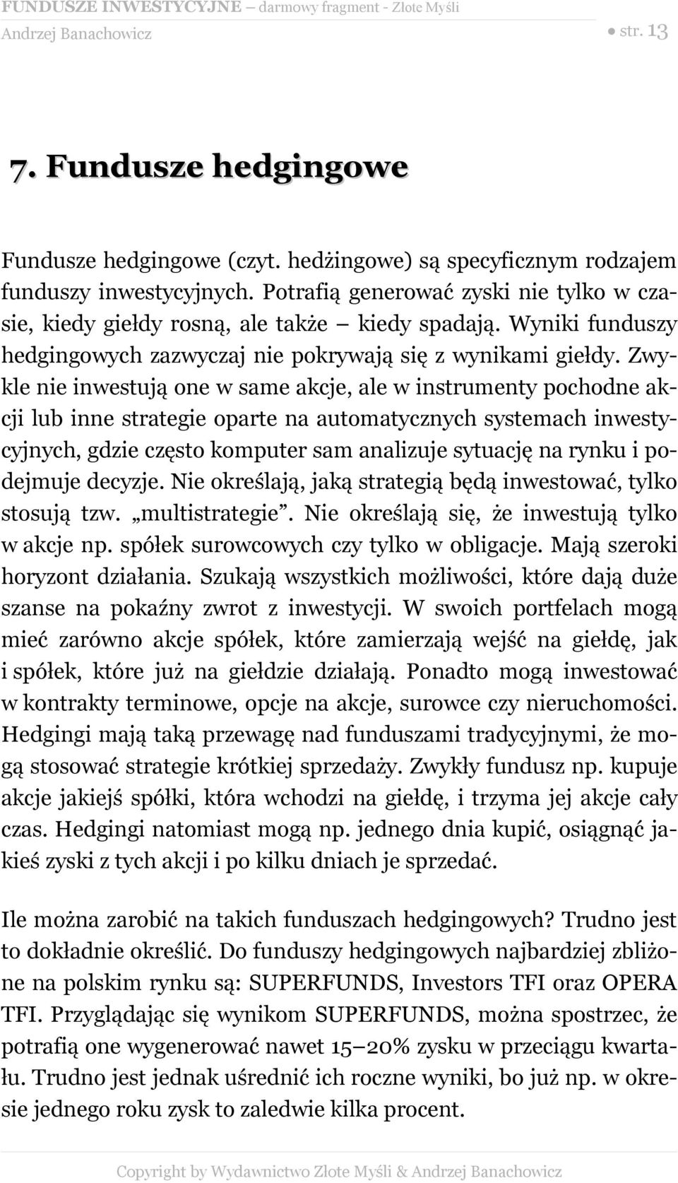 Zwykle nie inwestują one w same akcje, ale w instrumenty pochodne akcji lub inne strategie oparte na automatycznych systemach inwestycyjnych, gdzie często komputer sam analizuje sytuację na rynku i