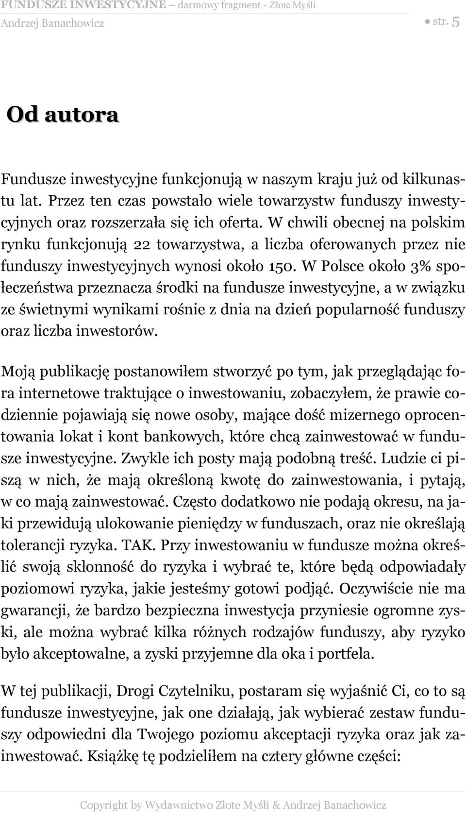 W Polsce około 3% społeczeństwa przeznacza środki na fundusze inwestycyjne, a w związku ze świetnymi wynikami rośnie z dnia na dzień popularność funduszy oraz liczba inwestorów.