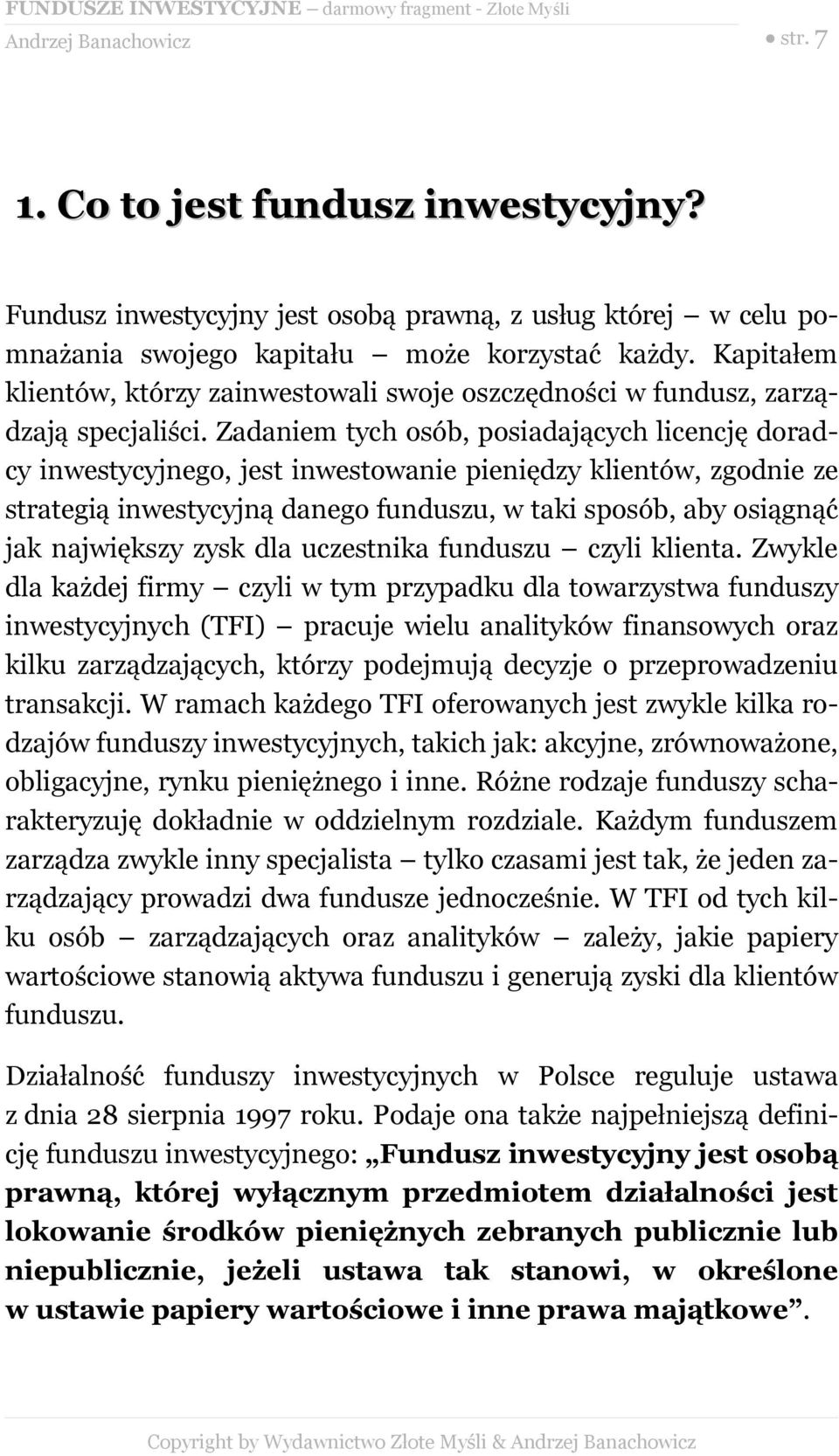 Zadaniem tych osób, posiadających licencję doradcy inwestycyjnego, jest inwestowanie pieniędzy klientów, zgodnie ze strategią inwestycyjną danego funduszu, w taki sposób, aby osiągnąć jak największy