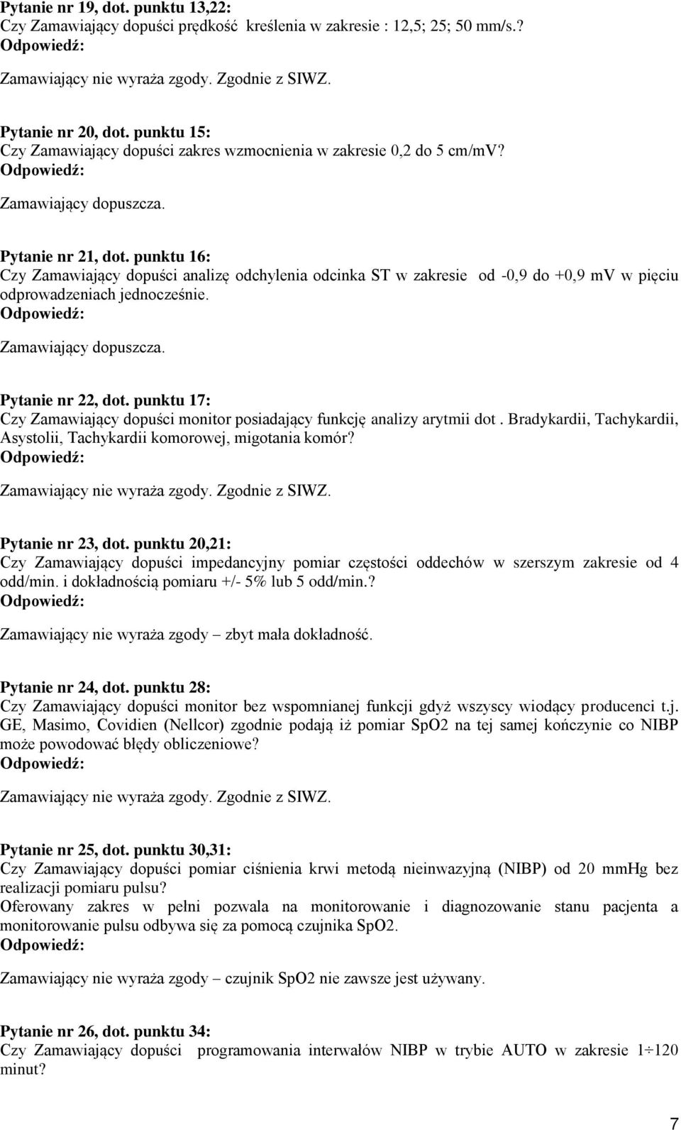 punktu 16: Czy Zamawiający dopuści analizę odchylenia odcinka ST w zakresie od -0,9 do +0,9 mv w pięciu odprowadzeniach jednocześnie. Zamawiający dopuszcza. Pytanie nr 22, dot.