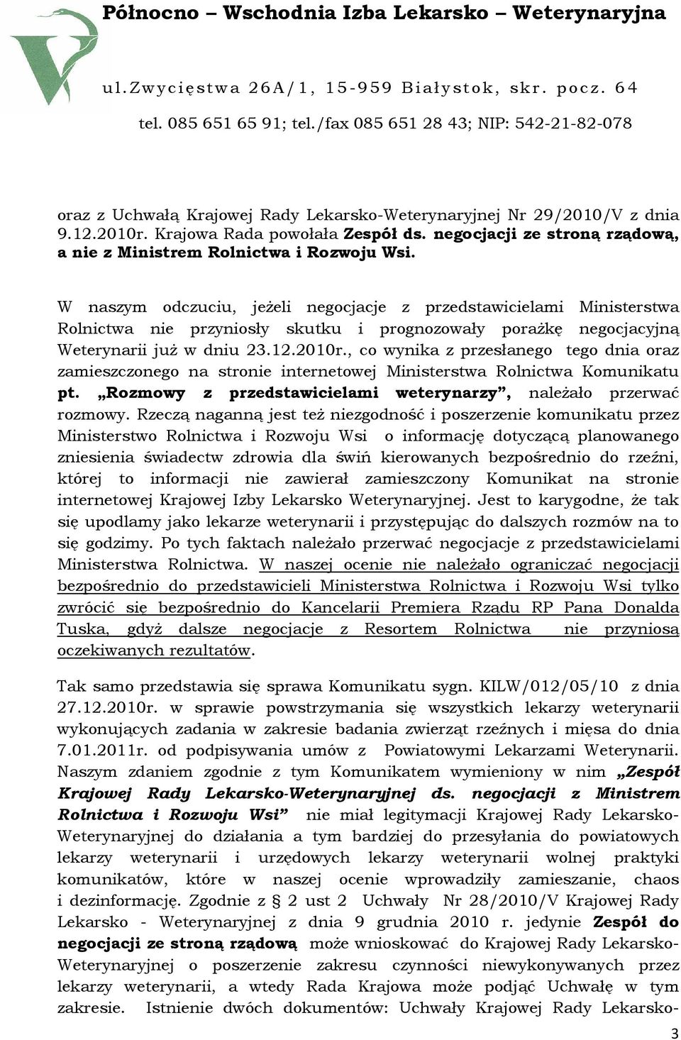 , co wynika z przesłanego tego dnia oraz zamieszczonego na stronie internetowej Ministerstwa Rolnictwa Komunikatu pt. Rozmowy z przedstawicielami weterynarzy, naleŝało przerwać rozmowy.