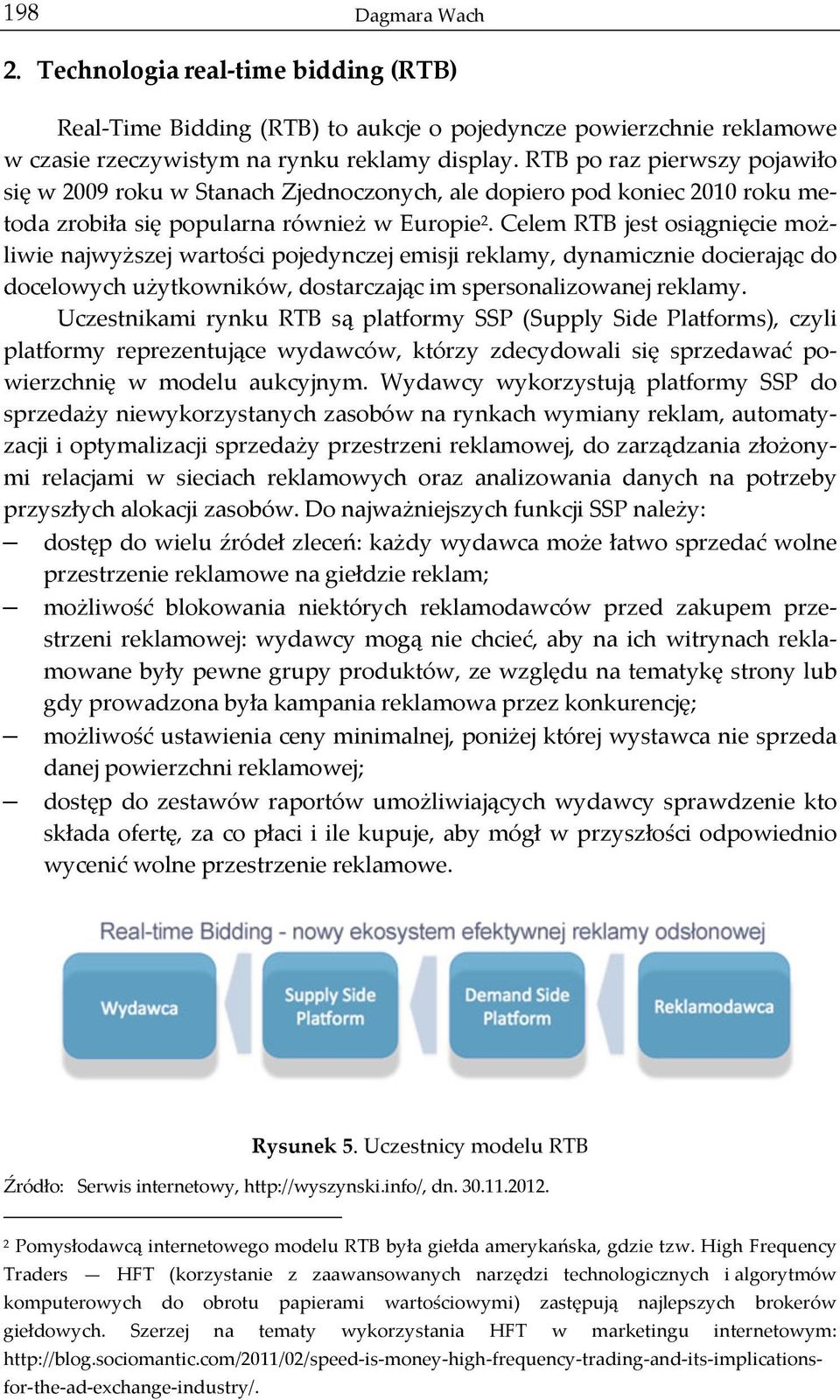 Celem RTB jest osiągnięcie moż- liwie najwyższej wartości pojedynczej emisji reklamy, dynamicznie docierając do docelowych użytkowników, dostarczając im spersonalizowanej reklamy.