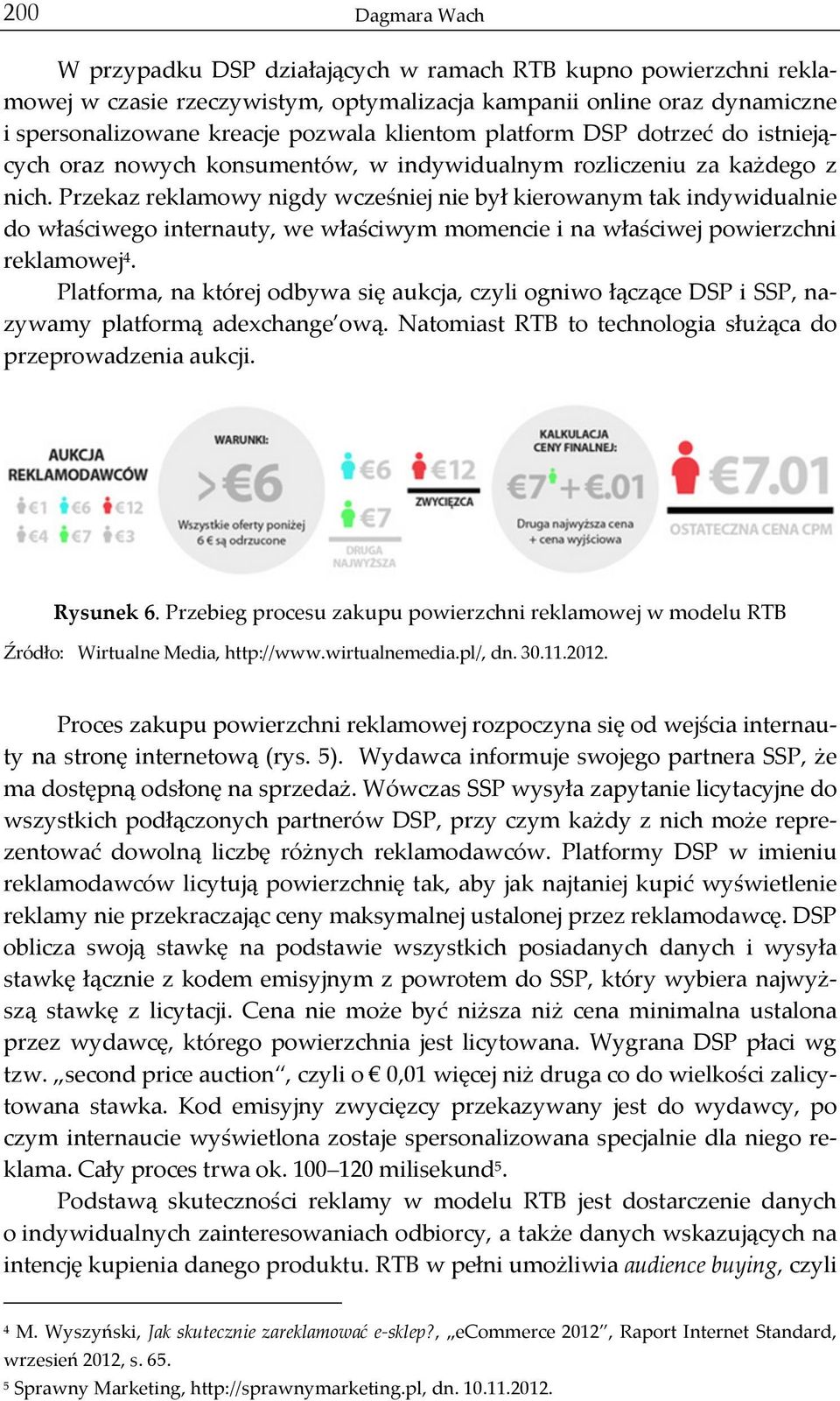 Przekaz reklamowy nigdy wcześniej nie był kierowanym tak indywidualnie do właściwego internauty, we właściwym momencie i na właściwej powierzchni reklamowej 4.