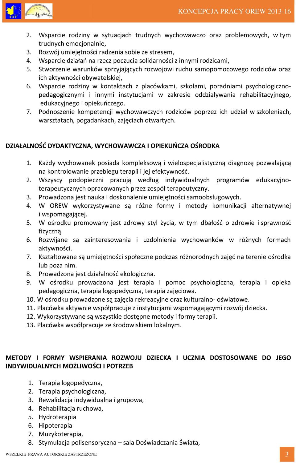 Wsparcie rodziny w kontaktach z placówkami, szkołami, poradniami psychologicznopedagogicznymi i innymi instytucjami w zakresie oddziaływania rehabilitacyjnego, edukacyjnego i opiekuńczego. 7.