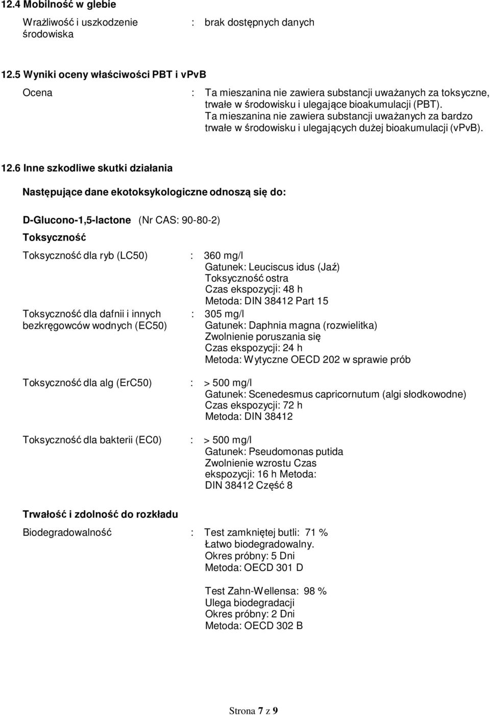 Ta mieszanina nie zawiera substancji uważanych za bardzo trwałe w środowisku i ulegających dużej bioakumulacji (vpvb). 12.