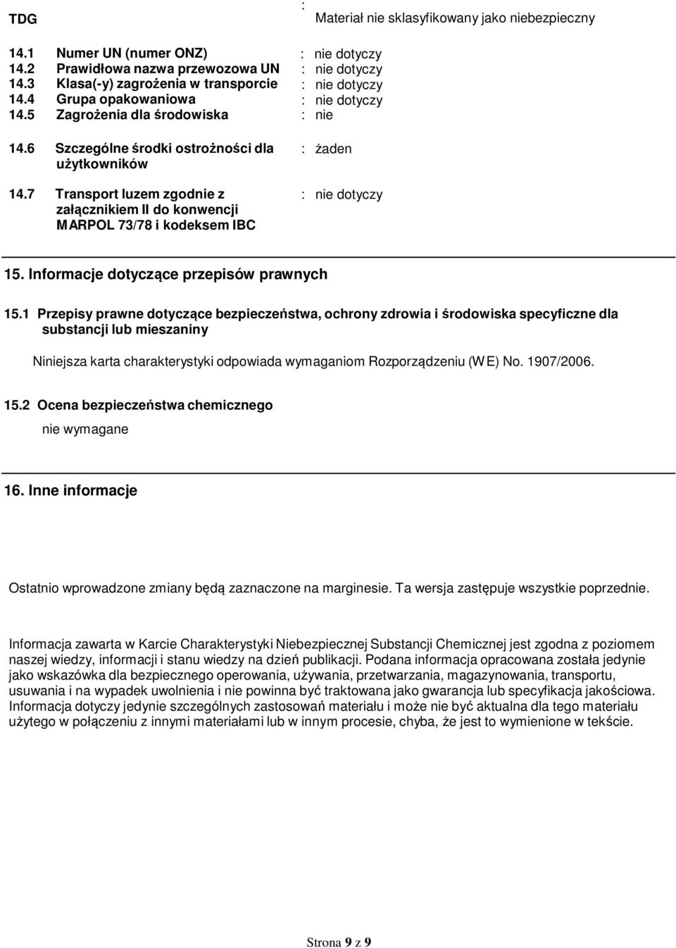 1 Przepisy prawne dotyczące bezpieczeństwa, ochrony zdrowia i środowiska specyficzne dla substancji lub mieszaniny Niniejsza karta charakterystyki odpowiada wymaganiom Rozporządzeniu (WE) No.