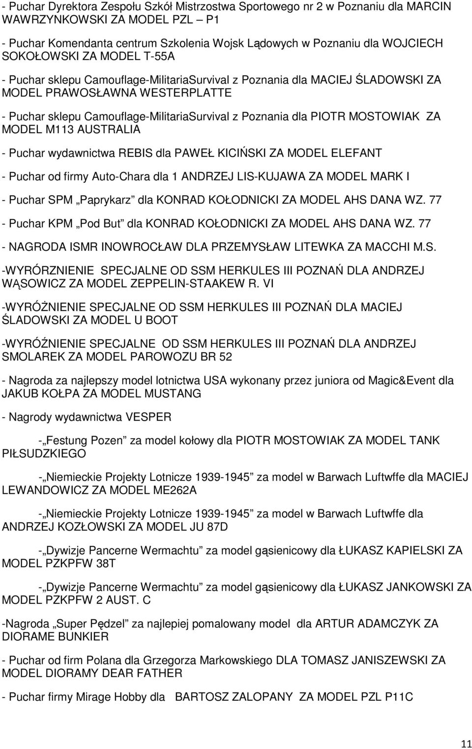 MOSTOWIAK ZA MODEL M113 AUSTRALIA - Puchar wydawnictwa REBIS dla PAWEŁ KICIŃSKI ZA MODEL ELEFANT - Puchar od firmy Auto-Chara dla 1 ANDRZEJ LIS-KUJAWA ZA MODEL MARK I - Puchar SPM Paprykarz dla