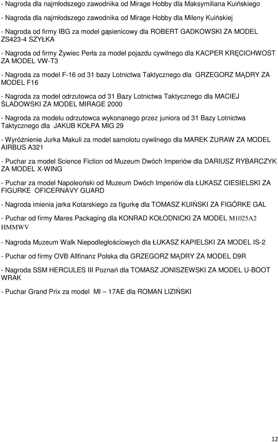 dla GRZEGORZ MĄDRY ZA MODEL F16 - Nagroda za model odrzutowca od 31 Bazy Lotnictwa Taktycznego dla MACIEJ ŚLADOWSKI ZA MODEL MIRAGE 2000 - Nagroda za modelu odrzutowca wykonanego przez juniora od 31