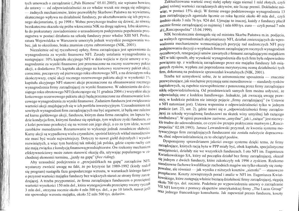 dzialalnosi funduszy, po uksztaltowaniu sip ich prywiltnego akcjonariatu. tj. po 1998 r. Wobec powyzszego trudno siq dziwic,2e r6wnic bezskuteczn a okazala siq p16ba wkroczenia NIK na drogq sedowq.