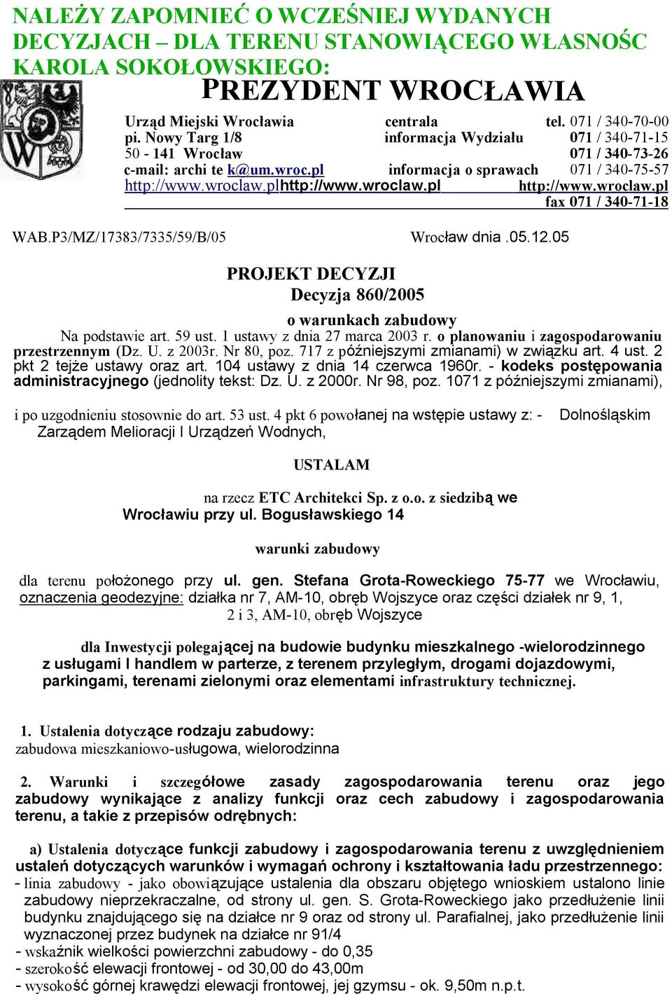 wroclaw.pl fax 071 / 340-71-18 WAB.P3/MZ/17383/7335/59/B/05 Wrocław dnia.05.12.05 PROJEKT DECYZJI Decyzja 860/2005 o warunkach zabudowy Na podstawie art. 59 ust. 1 ustawy z dnia 27 marca 2003 r.