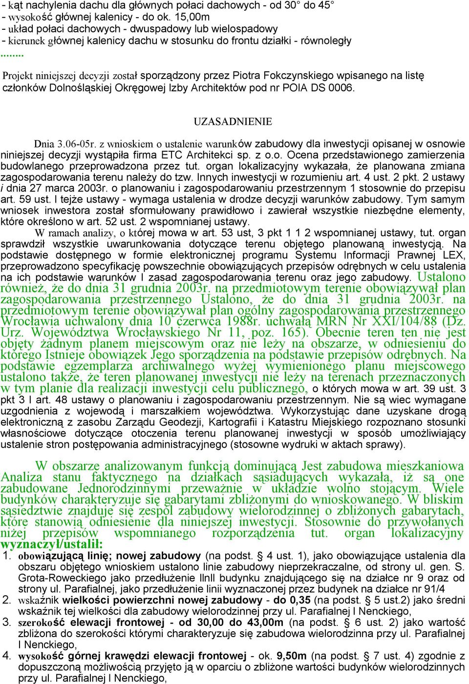 .. Projekt niniejszej decyzji został sporządzony przez Piotra Fokczynskiego wpisanego na listę członków Dolnośląskiej Okręgowej Izby Architektów pod nr POIA DS 0006. UZASADNIENIE Dnia 3.06-05r.