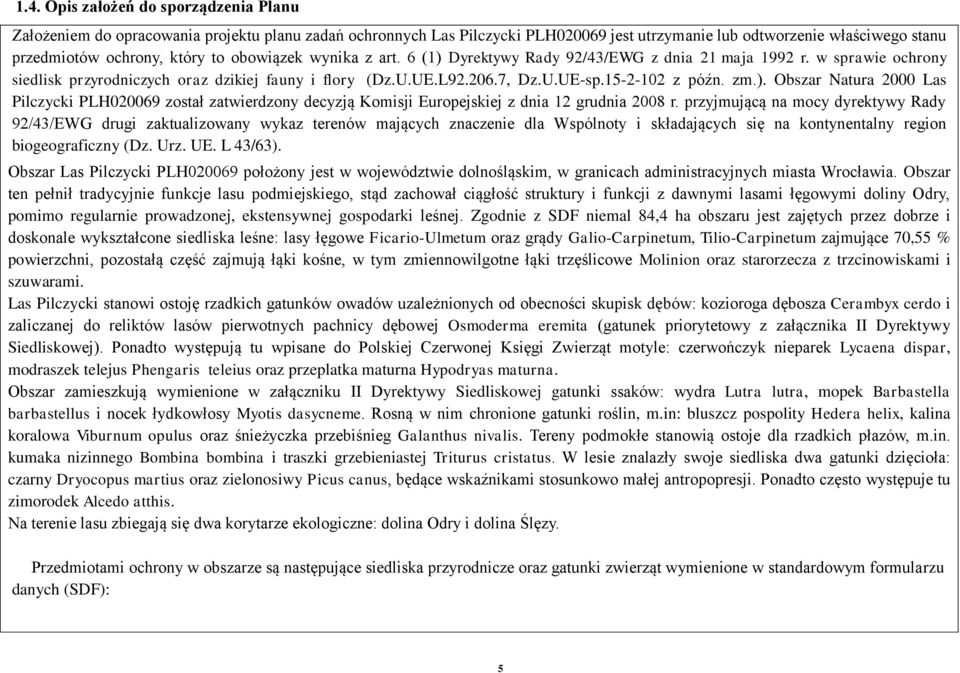 zm.). Obszar Natura 2000 Las Pilczycki PLH020069 został zatwierdzony decyzją Komisji Europejskiej z dnia 12 grudnia 2008 r.