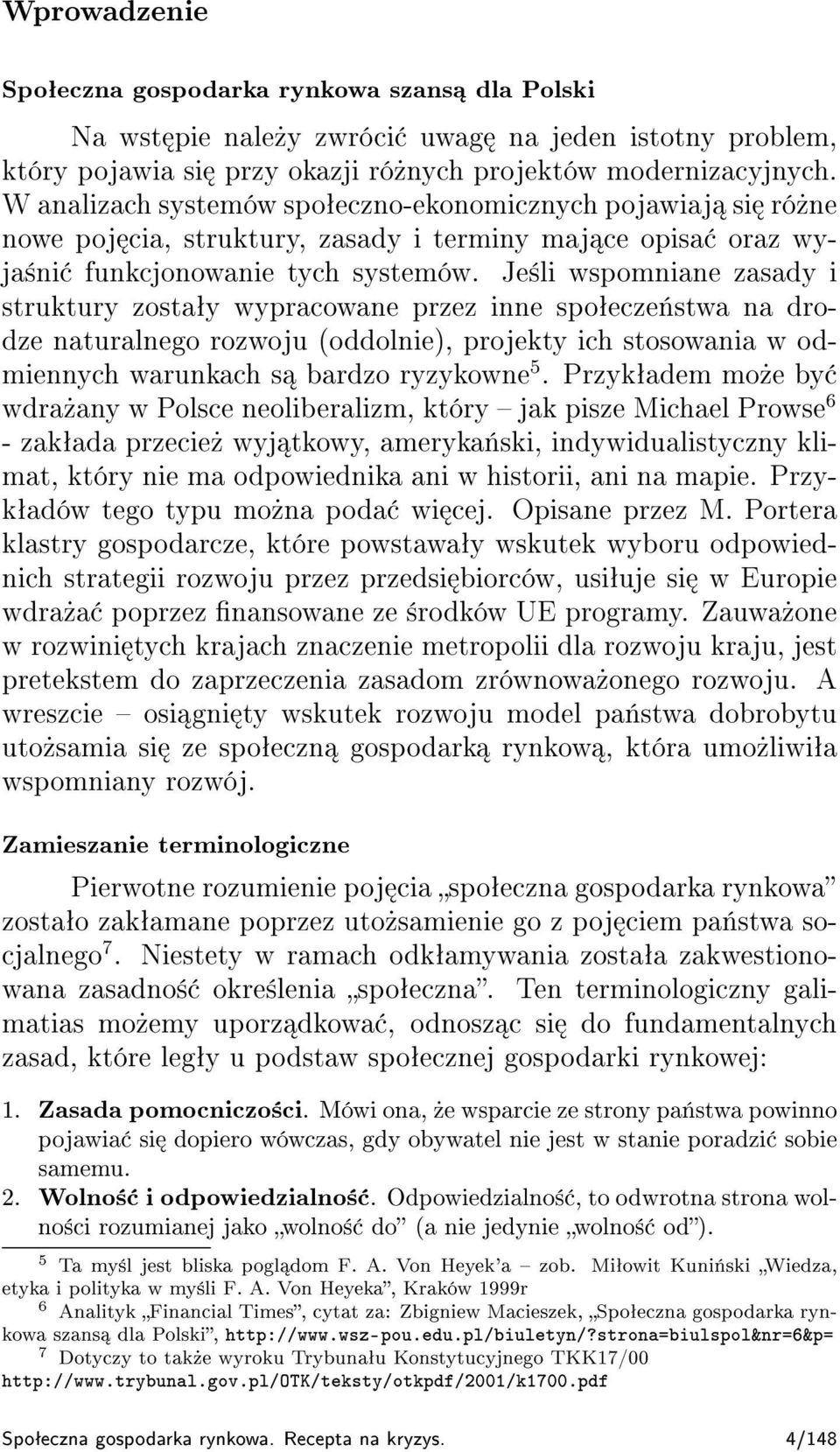 Je±li wspomniane zasady i struktury zostaªy wypracowane przez inne spoªecze«stwa na drodze naturalnego rozwoju (oddolnie), projekty ich stosowania w odmiennych warunkach s bardzo ryzykowne 5.