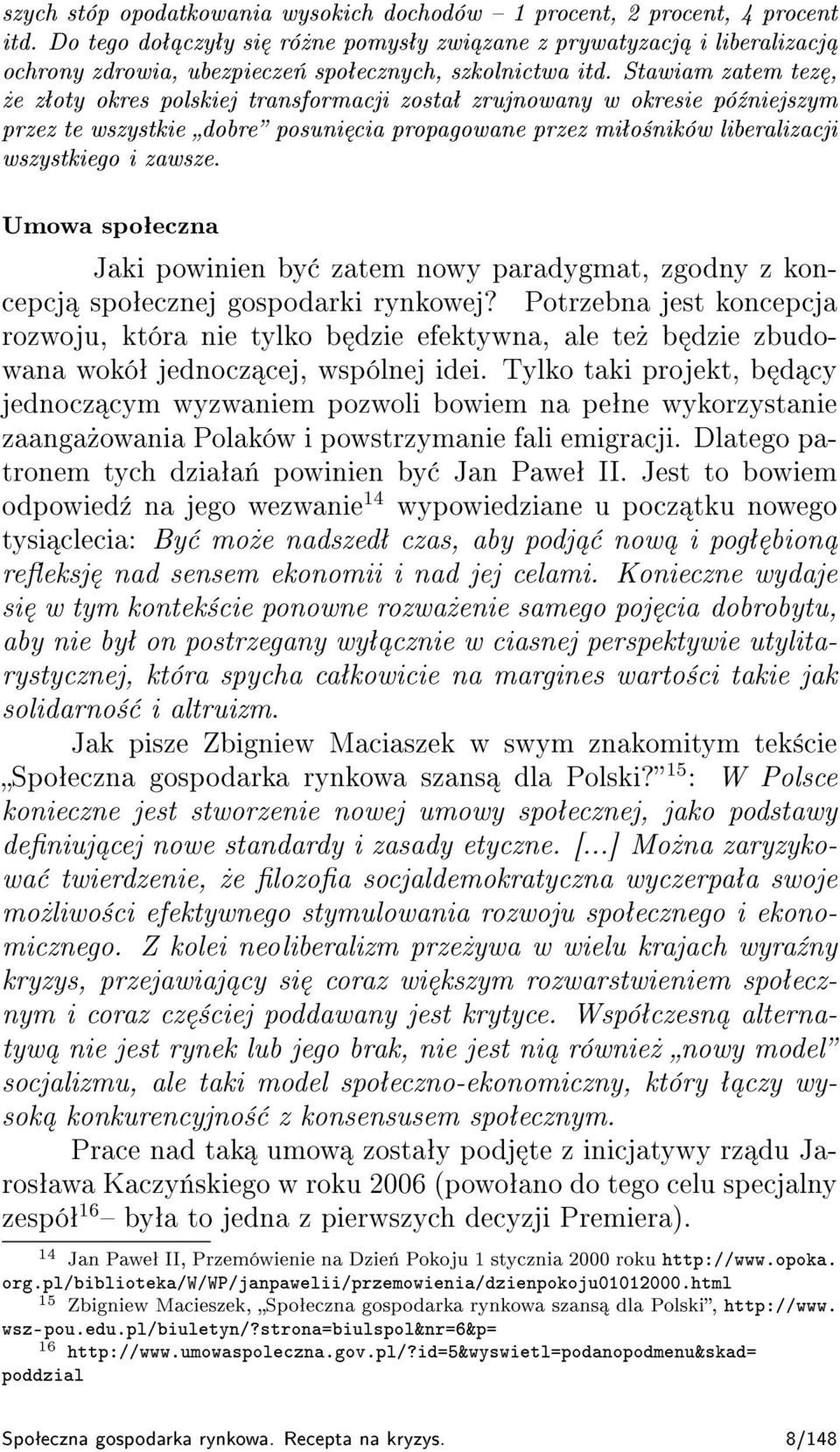 Stawiam zatem tez,»e zªoty okres polskiej transformacji zostaª zrujnowany w okresie pó¹niejszym przez te wszystkie dobre posuni cia propagowane przez miªo±ników liberalizacji wszystkiego i zawsze.