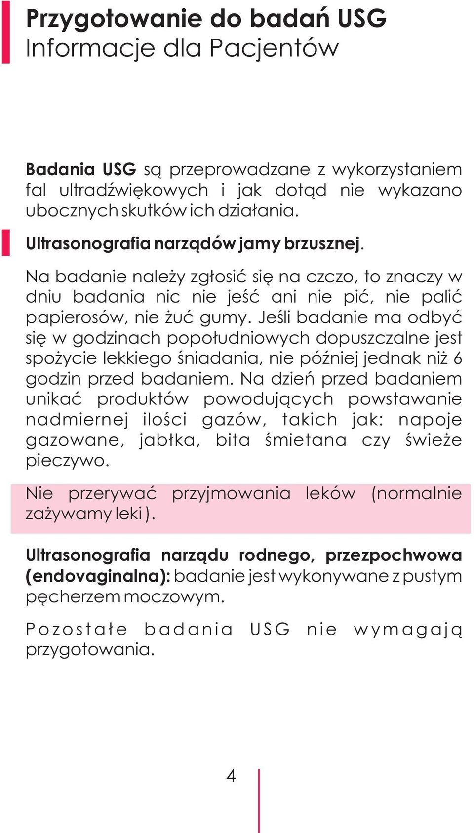 Jeœli badanie ma odbyæ siê w godzinach popo³udniowych dopuszczalne jest spo ycie lekkiego œniadania, nie póÿniej jednak ni 6 godzin przed badaniem.