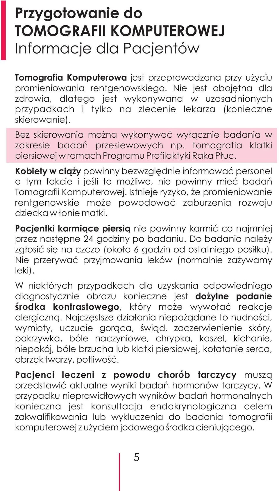 Bez skierowania mo na wykonywaæ wy³¹cznie badania w zakresie badañ przesiewowych np. tomografia klatki piersiowej w ramach Programu Profilaktyki Raka P³uc.