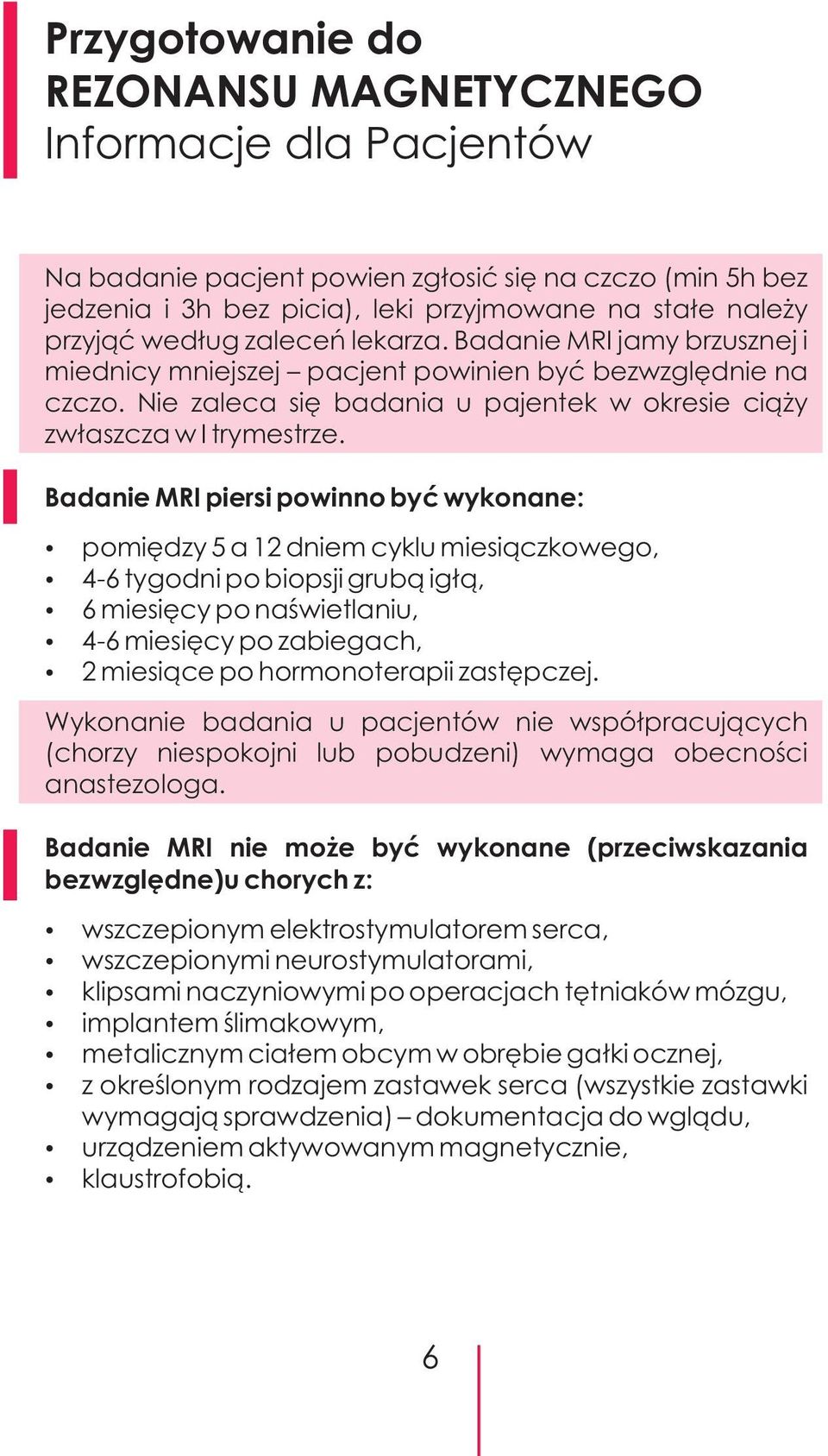 Badanie MRI piersi powinno byæ wykonane: pomiêdzy 5 a 12 dniem cyklu miesi¹czkowego, 4-6 tygodni po biopsji grub¹ ig³¹, 6 miesiêcy po naœwietlaniu, 4-6 miesiêcy po zabiegach, 2 miesi¹ce po