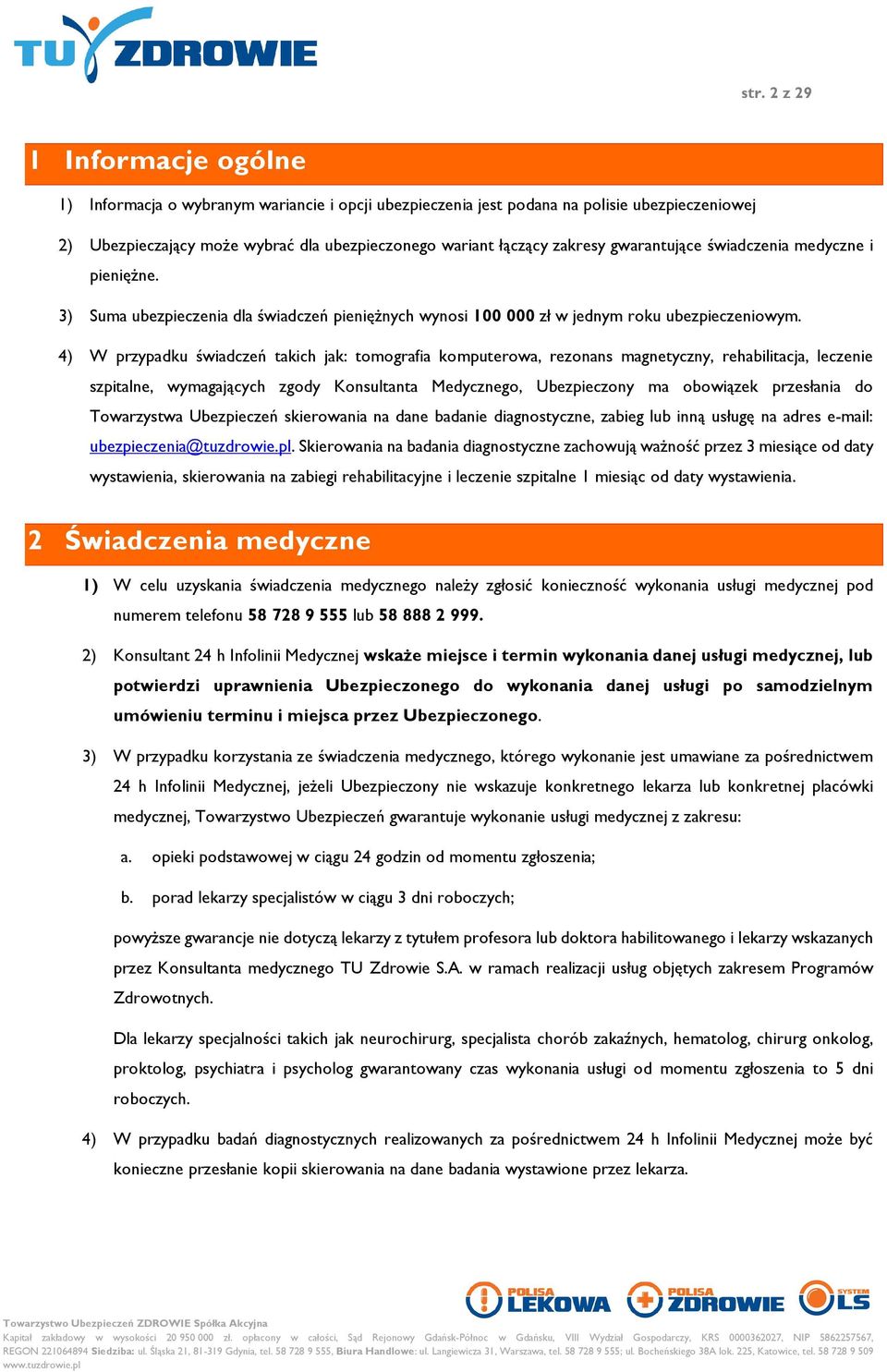 4) W przypadku świadczeń takich jak: tomografia komputerowa, rezonans magnetyczny, rehabilitacja, leczenie szpitalne, wymagających zgody Konsultanta Medycznego, Ubezpieczony ma obowiązek przesłania