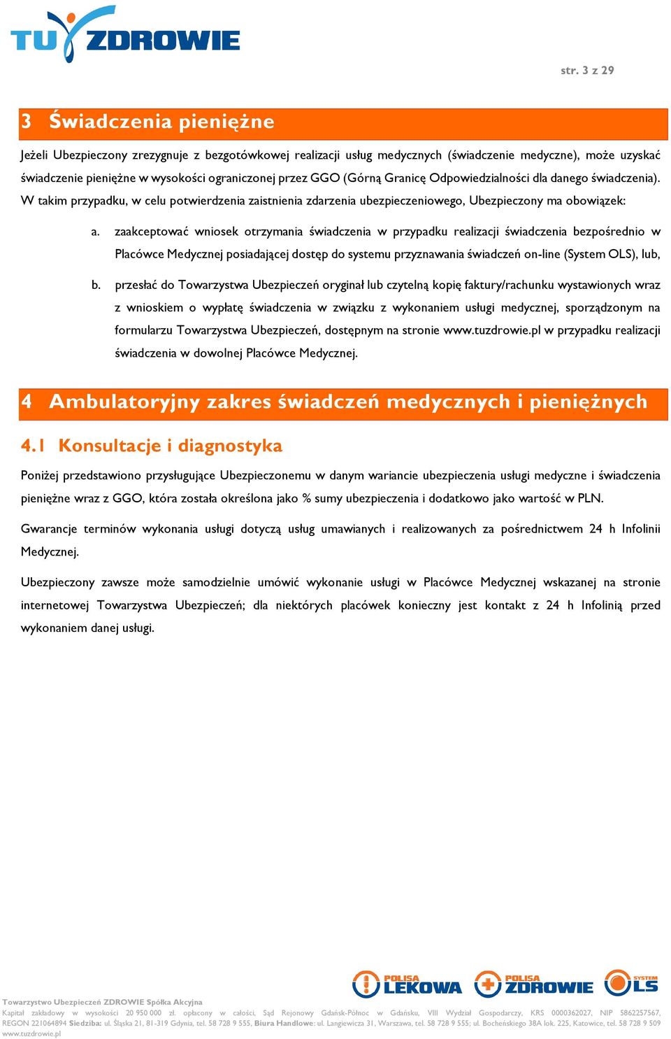 zaakceptować wniosek otrzymania świadczenia w przypadku realizacji świadczenia bezpośrednio w Placówce Medycznej posiadającej dostęp do systemu przyznawania świadczeń on-line (System OLS), lub, b.