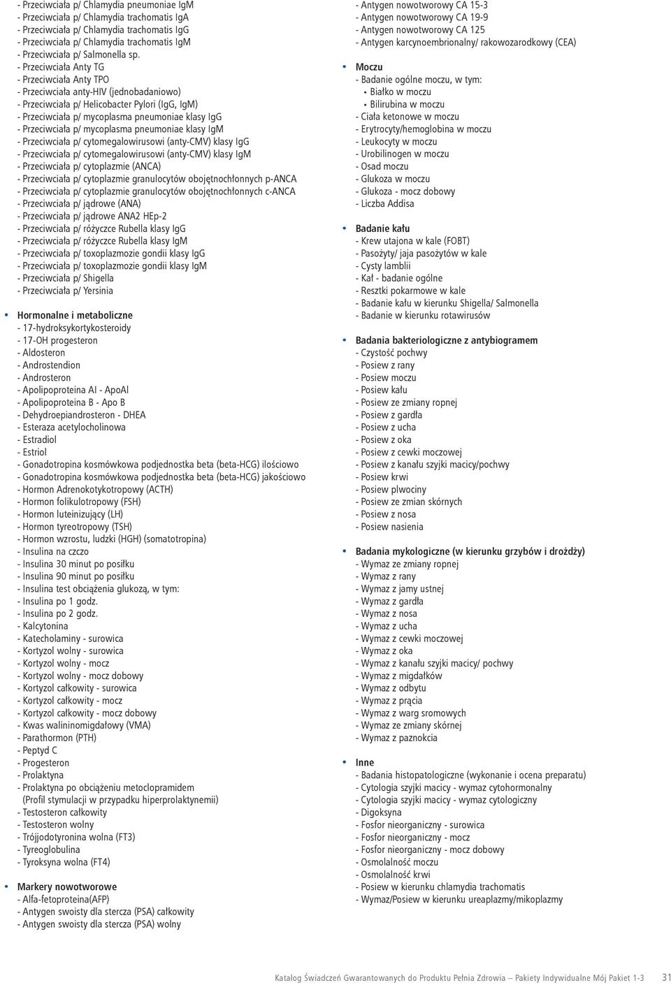 - Przeciwciała Anty TG - Przeciwciała Anty TPO - Przeciwciała anty-hiv (jednobadaniowo) - Przeciwciała p/ Helicobacter Pylori (IgG, IgM) - Przeciwciała p/ mycoplasma pneumoniae klasy IgG -