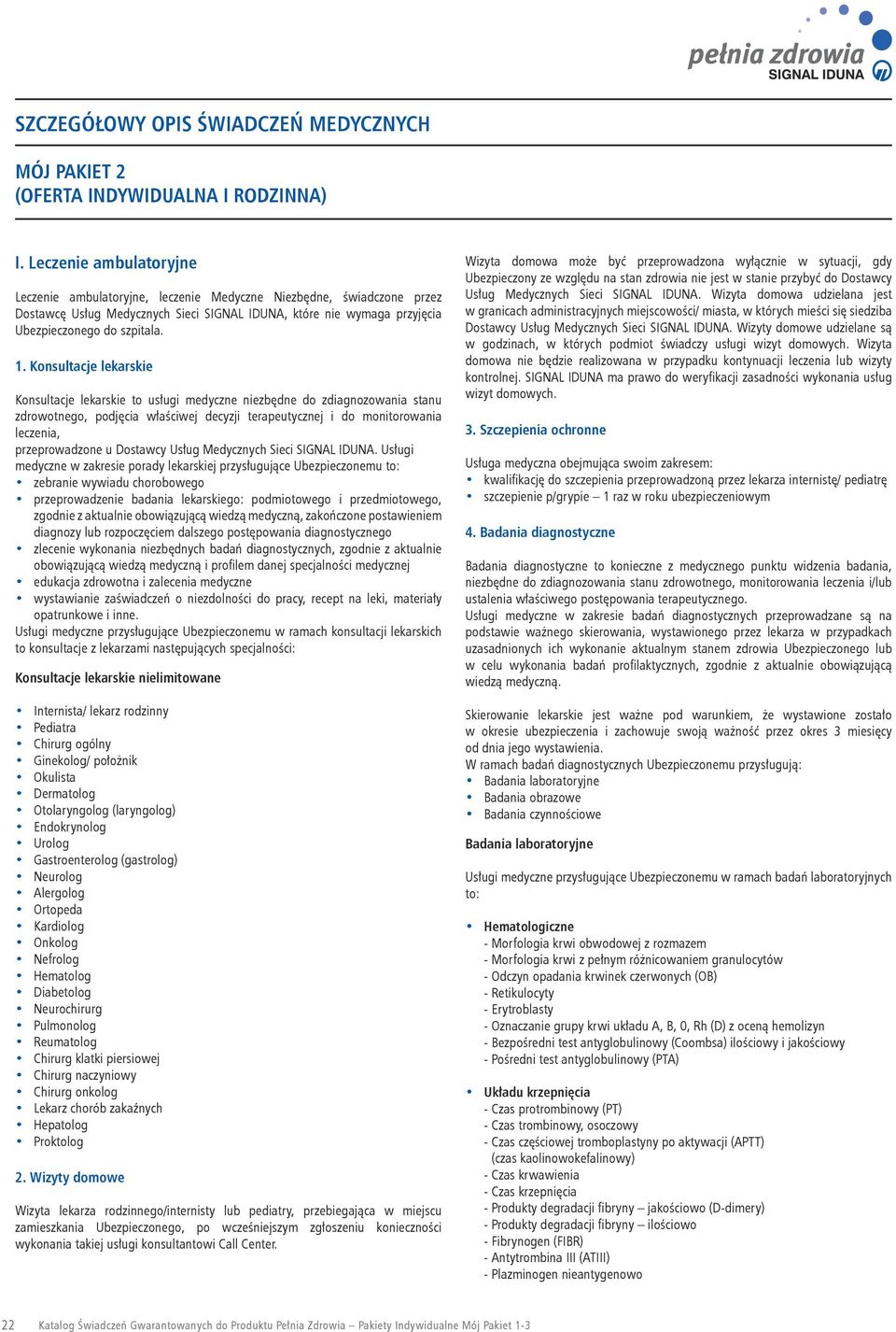 Konsultacje lekarskie Konsultacje lekarskie to usługi medyczne niezbędne do zdiagnozowania stanu zdrowotnego, podjęcia właściwej decyzji terapeutycznej i do monitorowania leczenia, przeprowadzone u