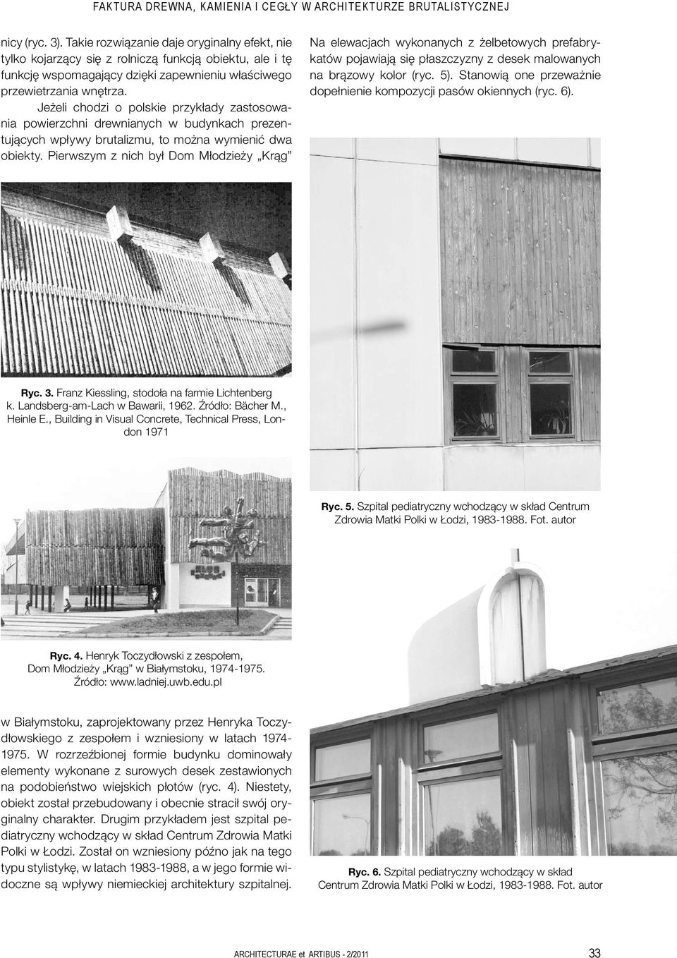 Jeżeli chodzi o polskie przykłady zastosowania powierzchni drewnianych w budynkach prezentujących wpływy brutalizmu, to można wymienić dwa obiekty.
