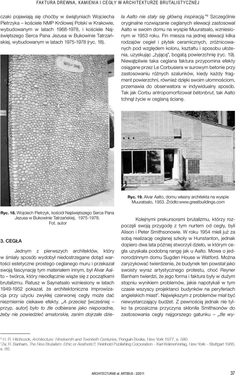 6 Szczególnie oryginalne rozwiązanie ceglanych elewacji zastosował Aalto w swoim domu na wyspie Muuratsalo, wzniesionym w 1953 roku.