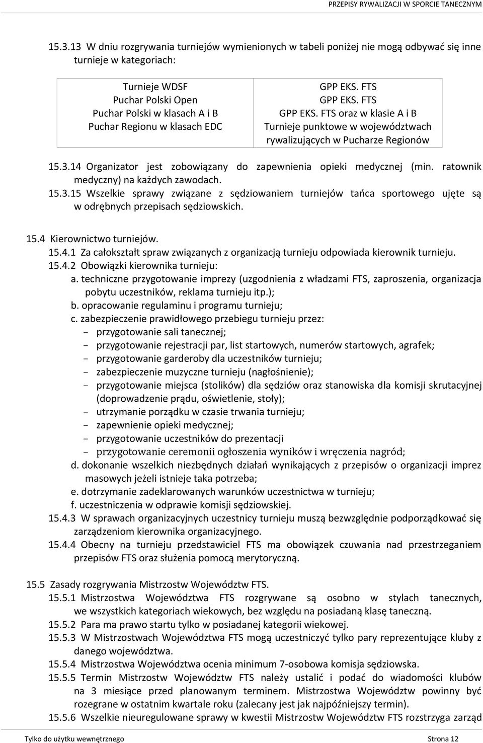 14 Organizator jest zobowiązany do zapewnienia opieki medycznej (min. ratownik medyczny) na każdych zawodach. 15.3.