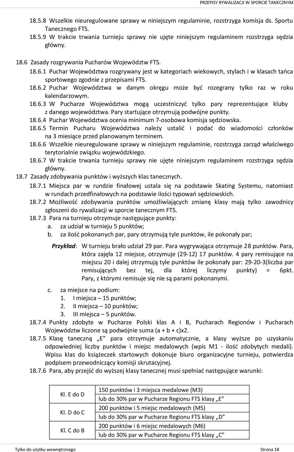 18.6.3 W Pucharze Województwa mogą uczestniczyć tylko pary reprezentujące kluby z danego województwa. Pary startujące otrzymują podwójne punkty. 18.6.4 Puchar Województwa ocenia minimum 7-osobowa komisja sędziowska.