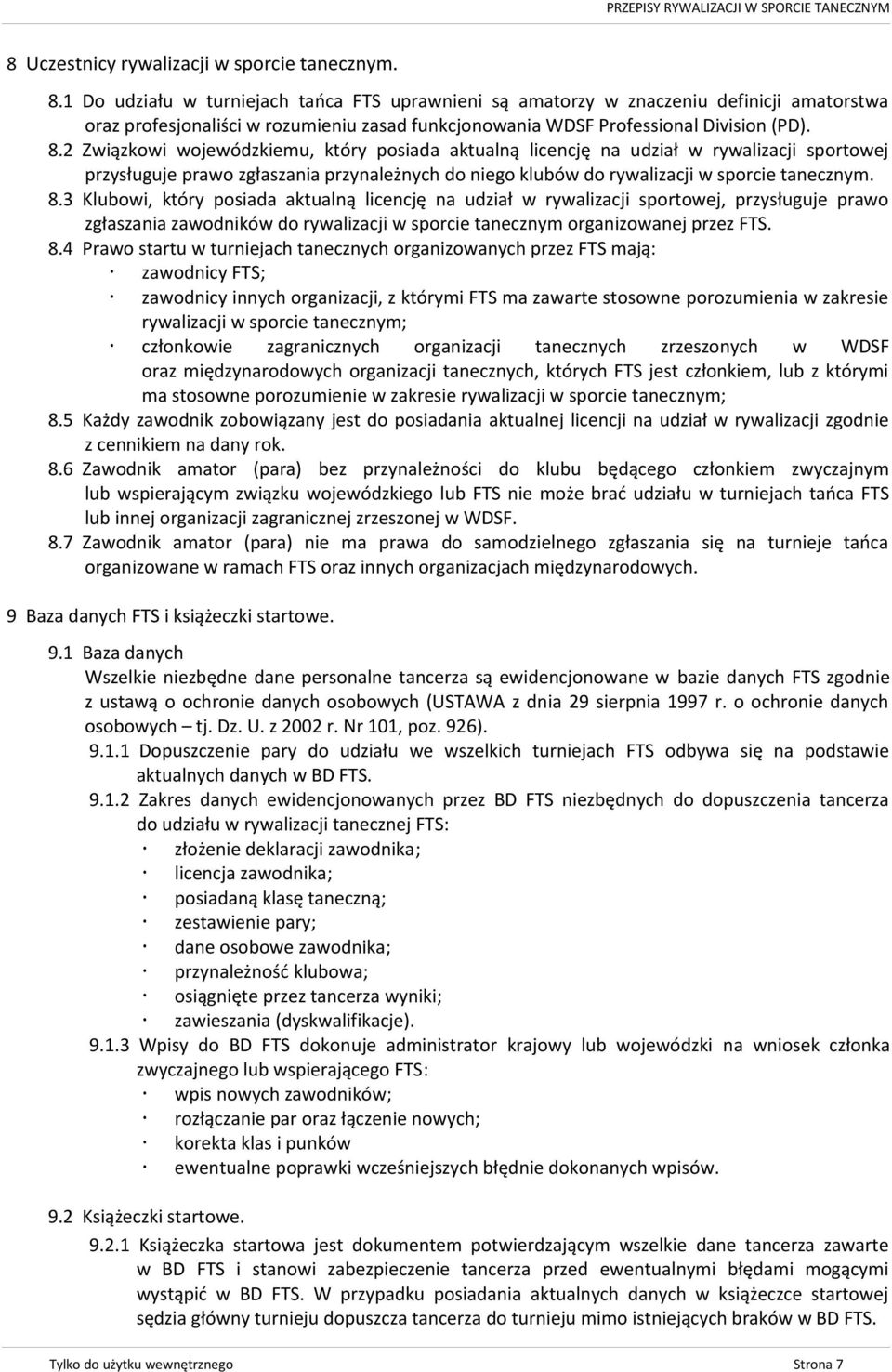 2 Związkowi wojewódzkiemu, który posiada aktualną licencję na udział w rywalizacji sportowej przysługuje prawo zgłaszania przynależnych do niego klubów do rywalizacji w sporcie tanecznym. 8.